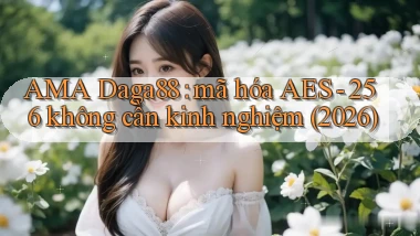 AMA Daga88 mã hóa AES   256 không cần kinh nghiệm (2026)
