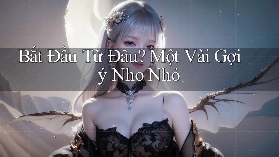 Bắt Đầu Từ Đâu? Một Vài Gợi ý Nho Nhỏ Bắt Đầu Từ Đâu? Một Vài Gợi ý Nho Nhỏ