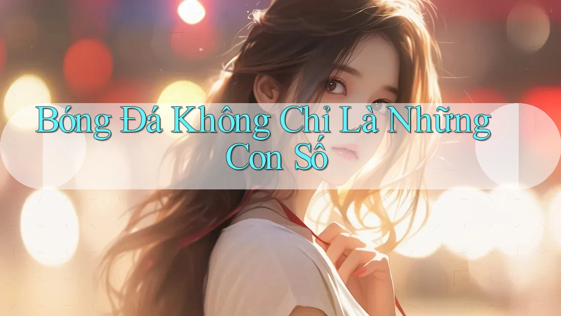 Bóng Đá Không Chỉ Là Những Con Số Bóng Đá Không Chỉ Là Những Con Số