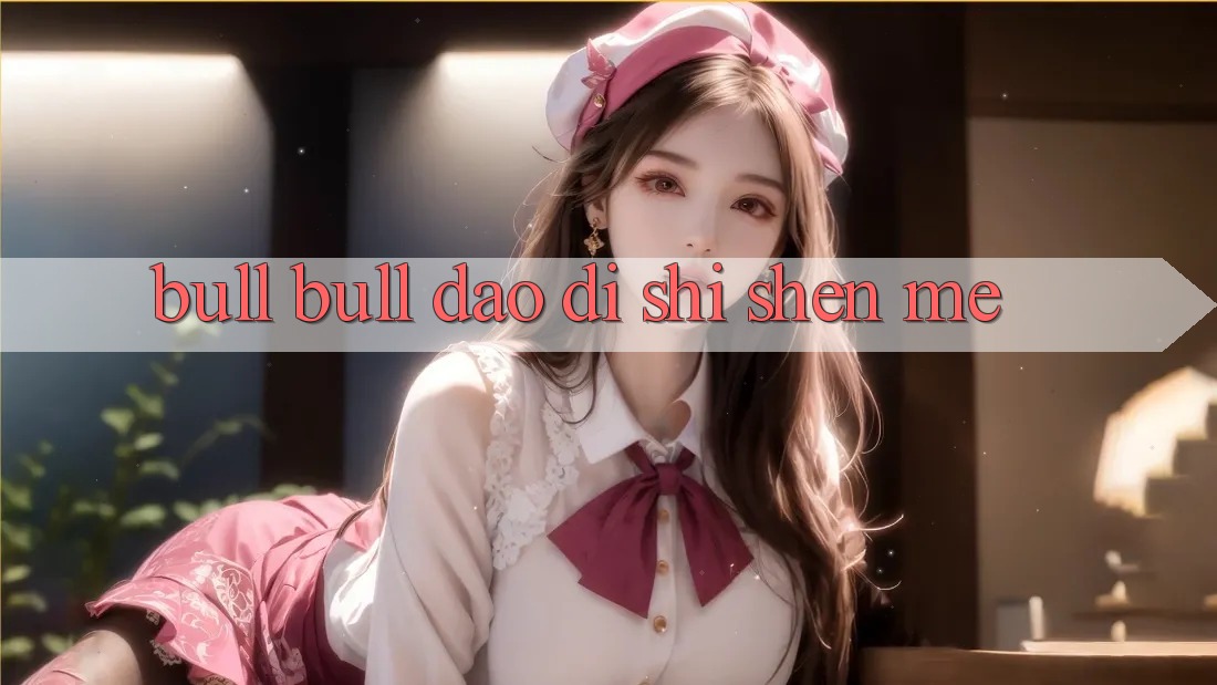 “Bull Bull”到底是什么? “Bull Bull”到底是什么?