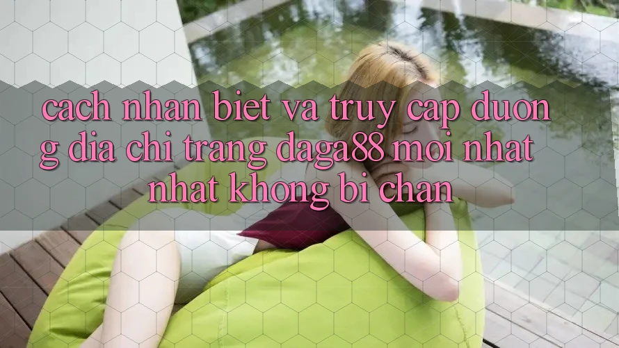 Cách Nhận Biết Và Truy Cập Đường Địa chỉ trang Daga88 Mới nhất Nhất Không Bị Chặn Cách Nhận Biết Và Truy Cập Đường Địa chỉ trang Daga88 Mới nhất Nhất Không Bị Chặn