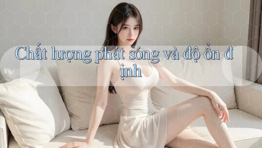 Chất lượng phát sóng và độ ổn định
