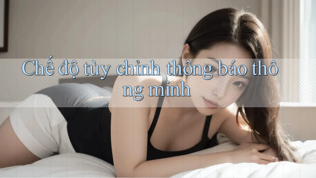Chế độ tùy chỉnh thông báo thông minh Chế độ tùy chỉnh thông báo thông minh