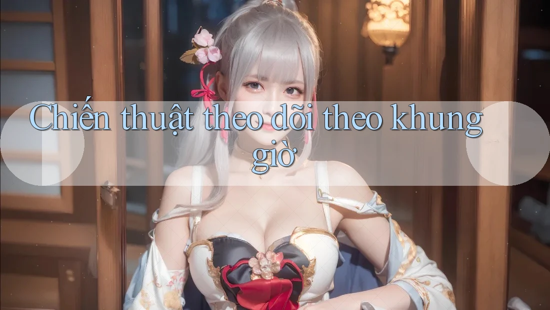 Chiến thuật theo dõi theo khung giờ