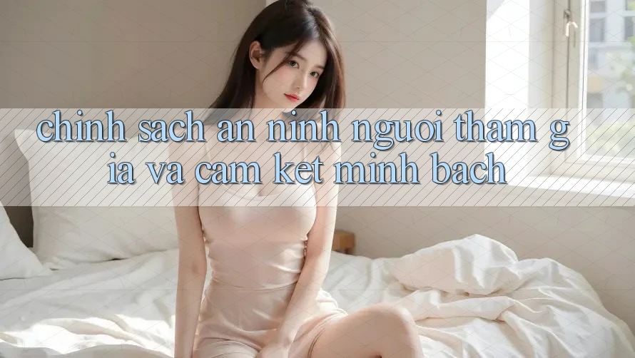 Chính Sách An ninh Người tham gia Và Cam Kết Minh Bạch Chính Sách An ninh Người tham gia Và Cam Kết Minh Bạch