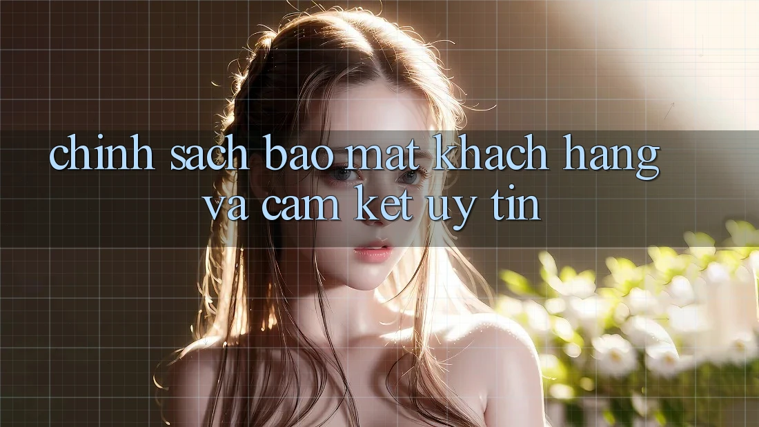 Chính Sách Bảo Mật Khách Hàng Và Cam Kết Uy tín Chính Sách Bảo Mật Khách Hàng Và Cam Kết Uy tín
