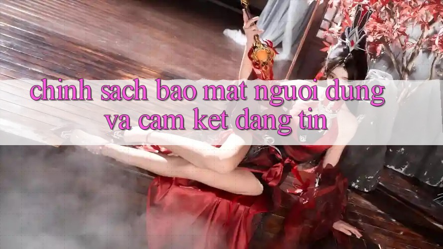 Chính Sách Bảo Mật Người dùng Và Cam Kết Đáng tin