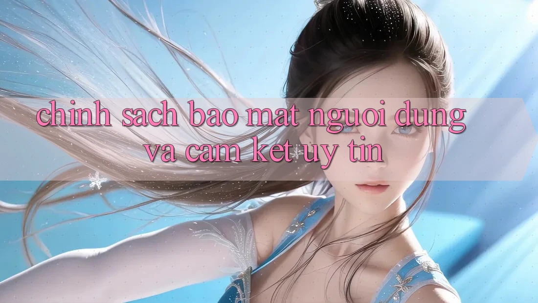 Chính Sách Bảo Mật Người dùng Và Cam Kết Uy tín Chính Sách Bảo Mật Người dùng Và Cam Kết Uy tín