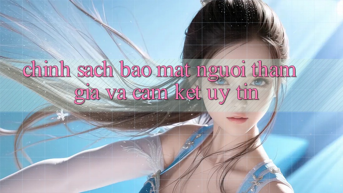 Chính Sách Bảo Mật Người tham gia Và Cam Kết Uy tín