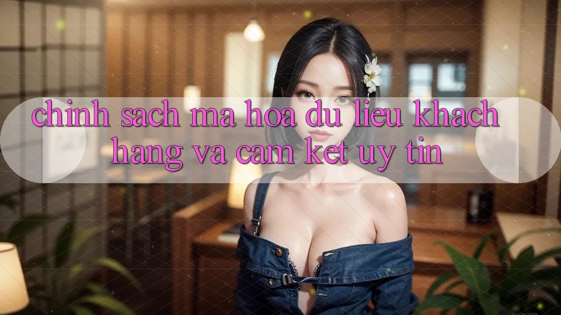 Chính sách Mã hóa dữ liệu Khách Hàng Và Cam Kết Uy tín Chính sách Mã hóa dữ liệu Khách Hàng Và Cam Kết Uy tín