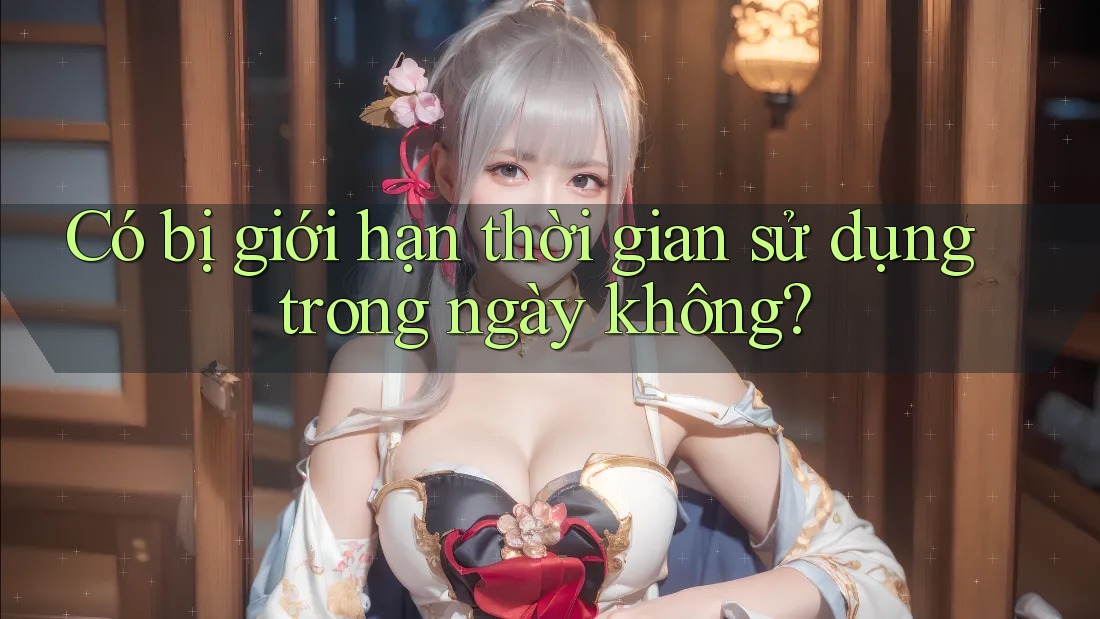 Có bị giới hạn thời gian sử dụng trong ngày không? Có bị giới hạn thời gian sử dụng trong ngày không?