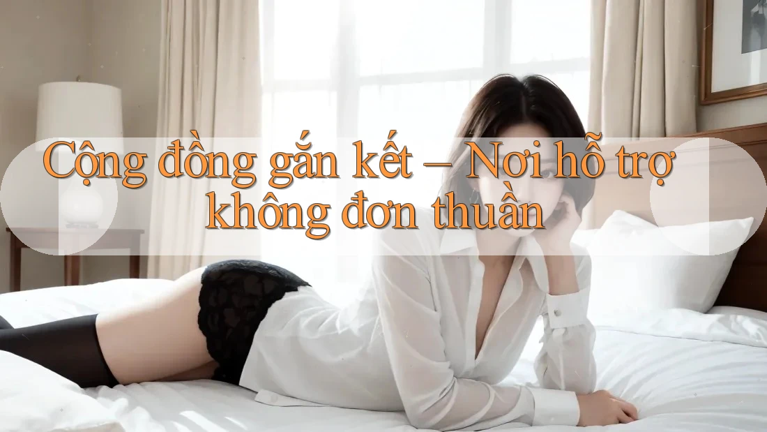 Cộng đồng gắn kết – Nơi hỗ trợ không đơn thuần Cộng đồng gắn kết – Nơi hỗ trợ không đơn thuần
