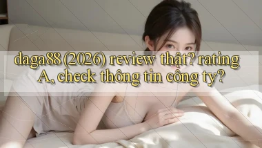 daga88 (2026) review thật rating A, check thông tin công ty