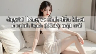 daga88 bảng so sánh điều khoản minh bạch (2025) mặt trái