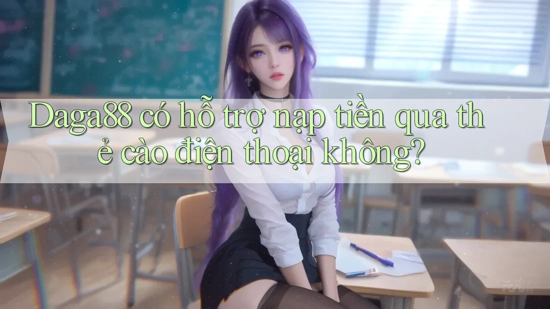 Daga88 có hỗ trợ nạp tiền qua thẻ cào điện thoại không? Daga88 có hỗ trợ nạp tiền qua thẻ cào điện thoại không?