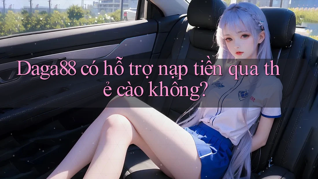Daga88 có hỗ trợ nạp tiền qua thẻ cào không? Daga88 có hỗ trợ nạp tiền qua thẻ cào không?