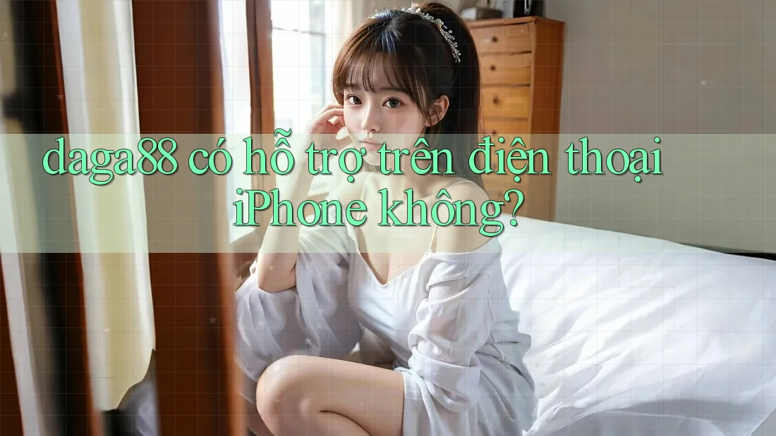 daga88 có hỗ trợ trên điện thoại iPhone không? daga88 có hỗ trợ trên điện thoại iPhone không?