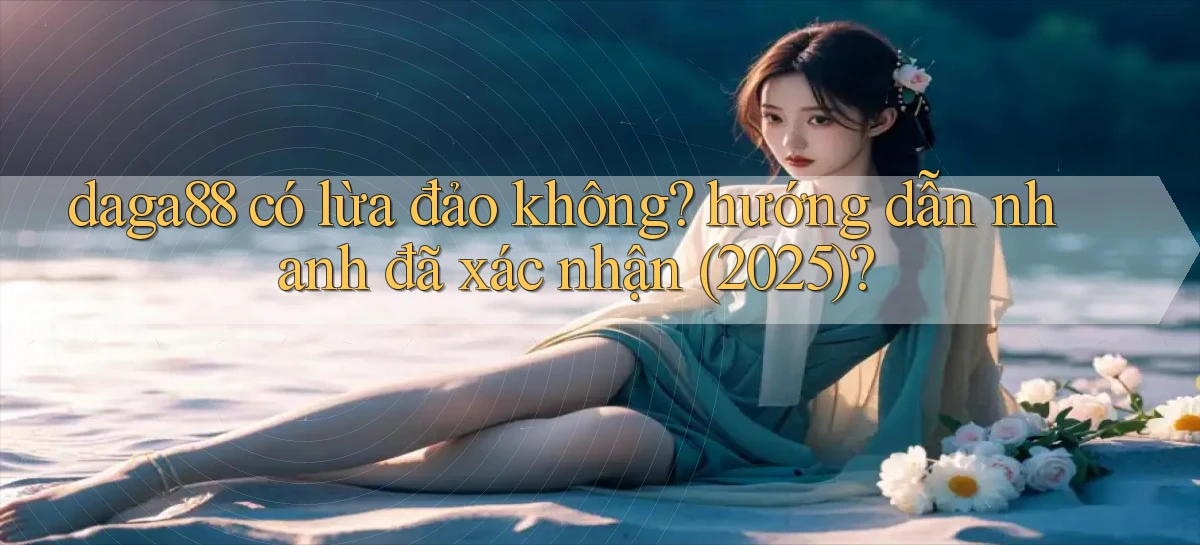 daga88 có lừa đảo không hướng dẫn nhanh đã xác nhận (2025)