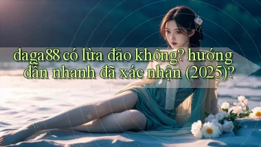 daga88 có lừa đảo không hướng dẫn nhanh đã xác nhận (2025)