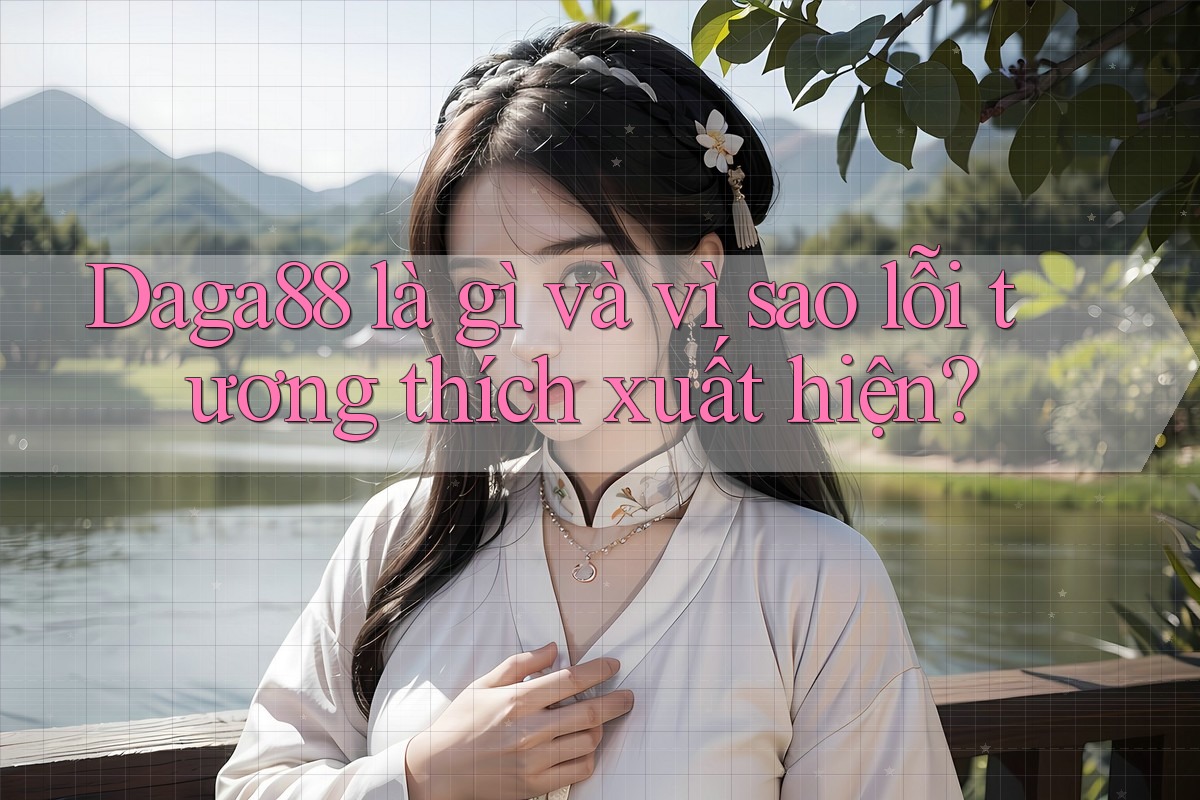 Daga88 là gì và vì sao lỗi tương thích xuất hiện? Daga88 là gì và vì sao lỗi tương thích xuất hiện?