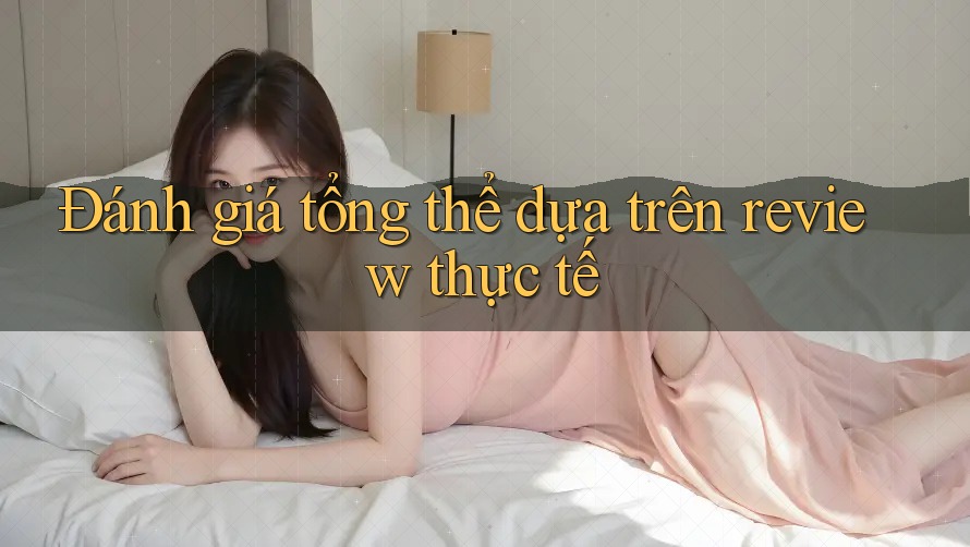 Đánh giá tổng thể dựa trên review thực tế Đánh giá tổng thể dựa trên review thực tế
