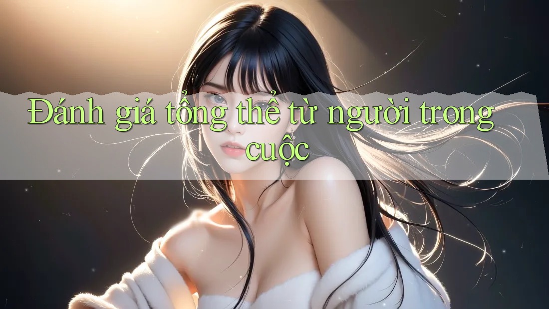 Đánh giá tổng thể từ người trong cuộc Đánh giá tổng thể từ người trong cuộc