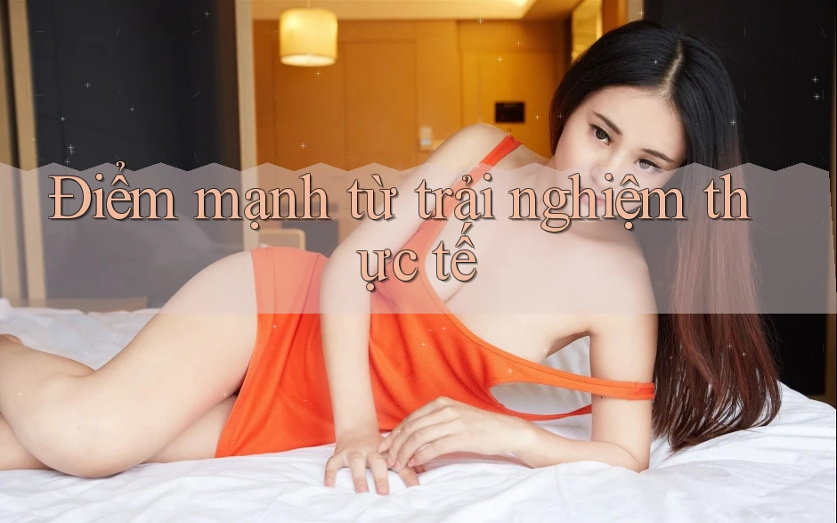 Điểm mạnh từ trải nghiệm thực tế