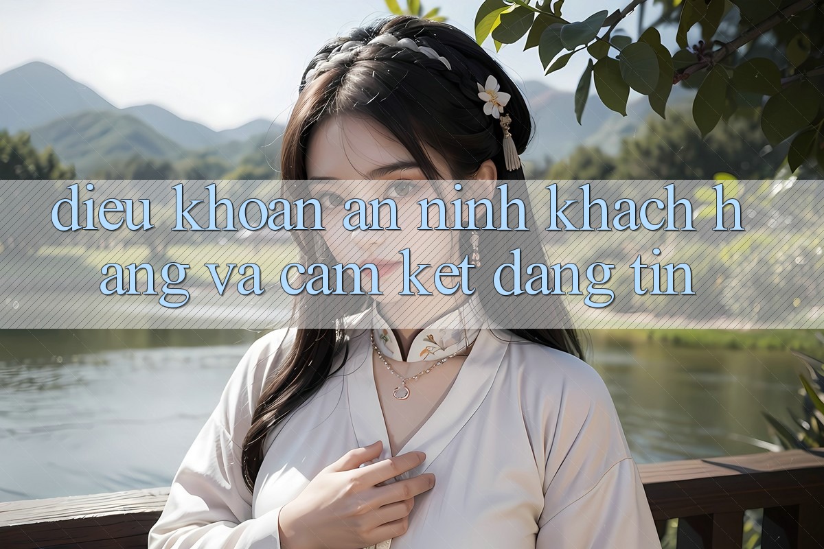 Điều khoản An ninh Khách Hàng Và Cam Kết Đáng tin