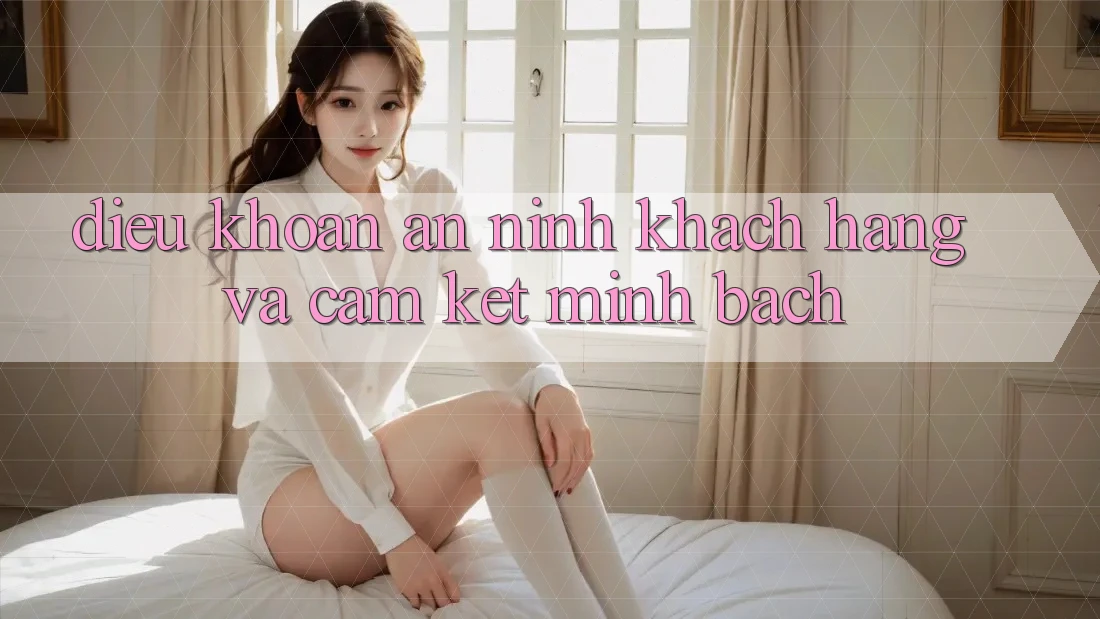 Điều khoản An ninh Khách Hàng Và Cam Kết Minh Bạch Điều khoản An ninh Khách Hàng Và Cam Kết Minh Bạch