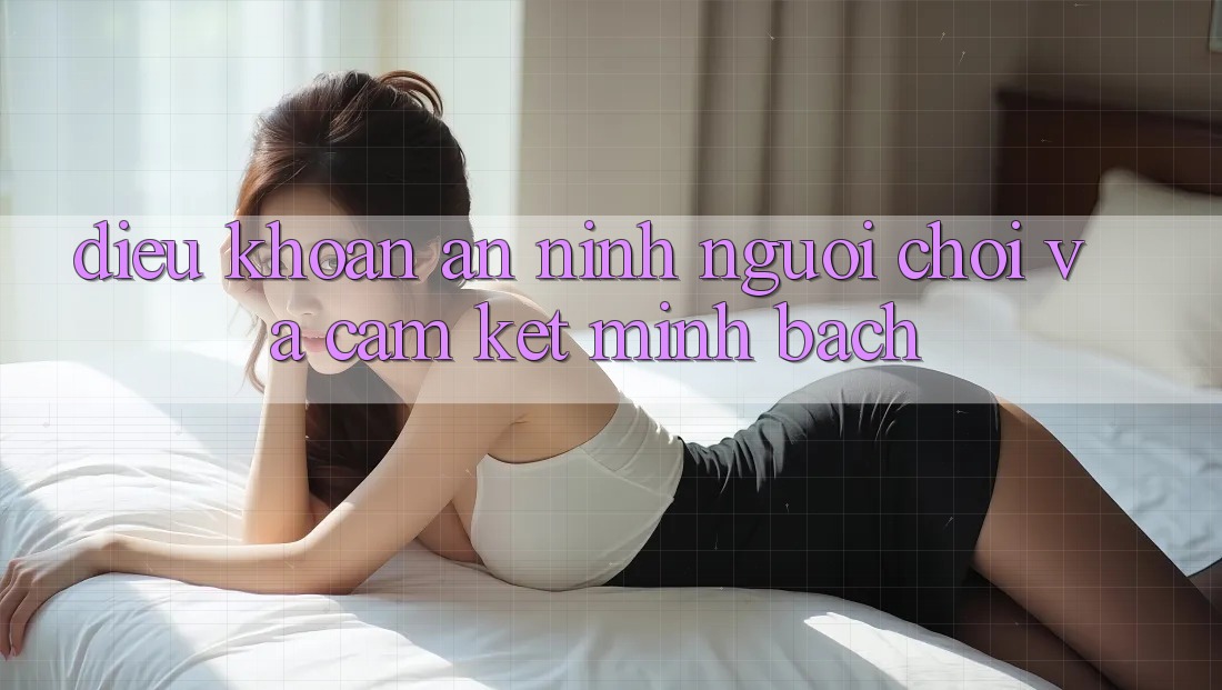 Điều khoản An ninh Người chơi Và Cam Kết Minh Bạch Điều khoản An ninh Người chơi Và Cam Kết Minh Bạch
