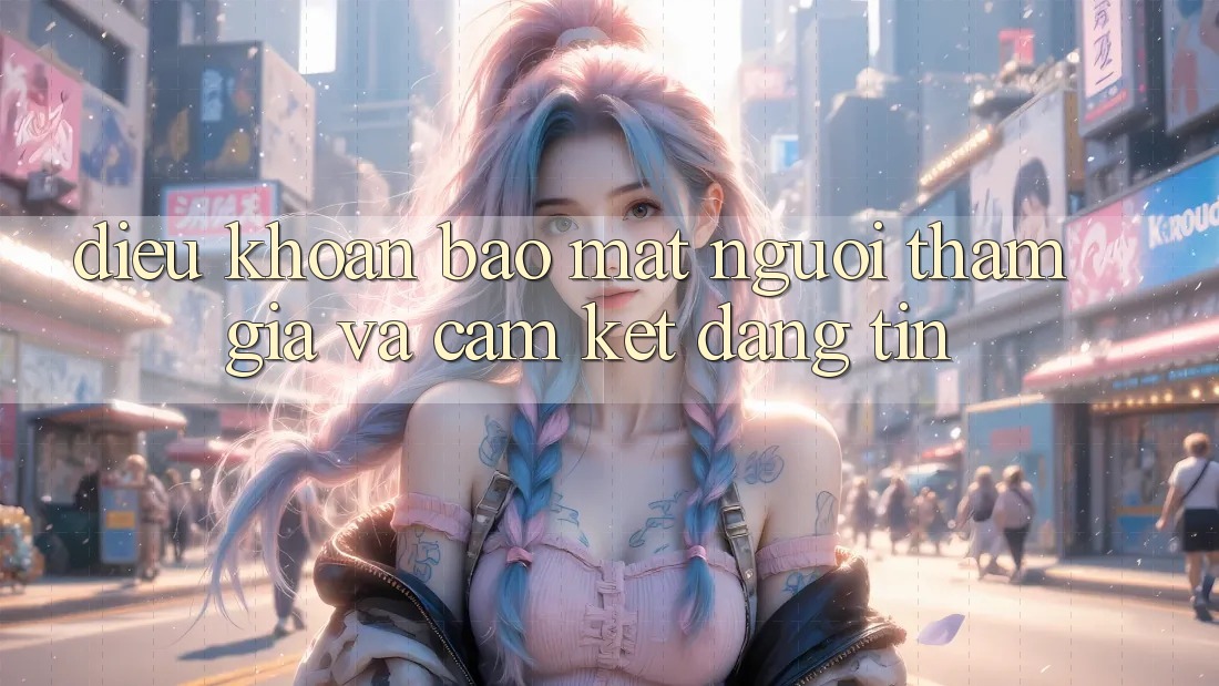 Điều khoản Bảo Mật Người tham gia Và Cam Kết Đáng tin Điều khoản Bảo Mật Người tham gia Và Cam Kết Đáng tin