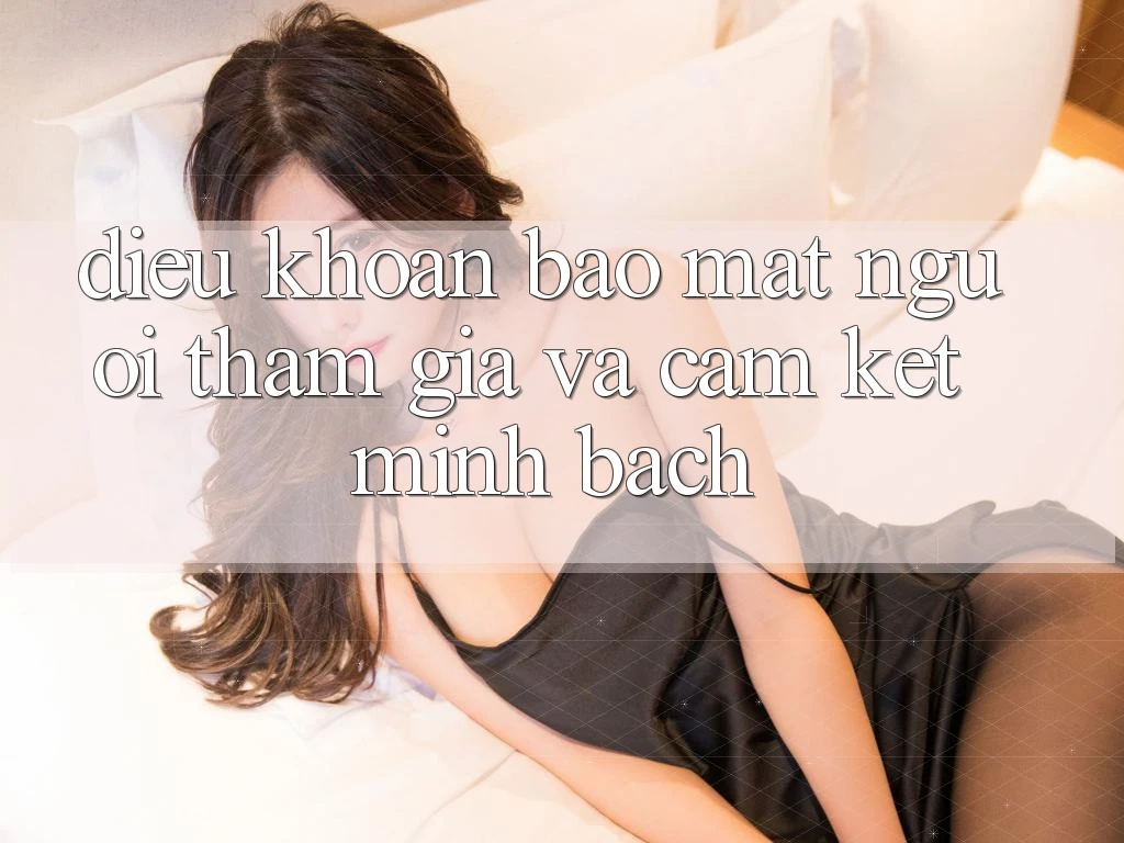 Điều khoản Bảo Mật Người tham gia Và Cam Kết Minh Bạch Điều khoản Bảo Mật Người tham gia Và Cam Kết Minh Bạch