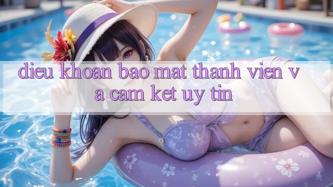 Điều khoản Bảo Mật Thành viên Và Cam Kết Uy tín