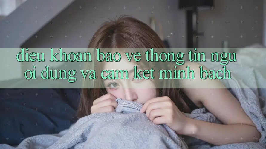 Điều khoản Bảo vệ thông tin Người dùng Và Cam Kết Minh Bạch Điều khoản Bảo vệ thông tin Người dùng Và Cam Kết Minh Bạch