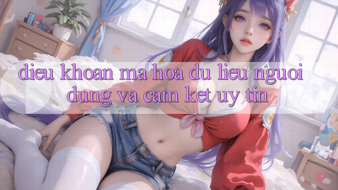 Điều khoản Mã hóa dữ liệu Người dùng Và Cam Kết Uy tín Điều khoản Mã hóa dữ liệu Người dùng Và Cam Kết Uy tín