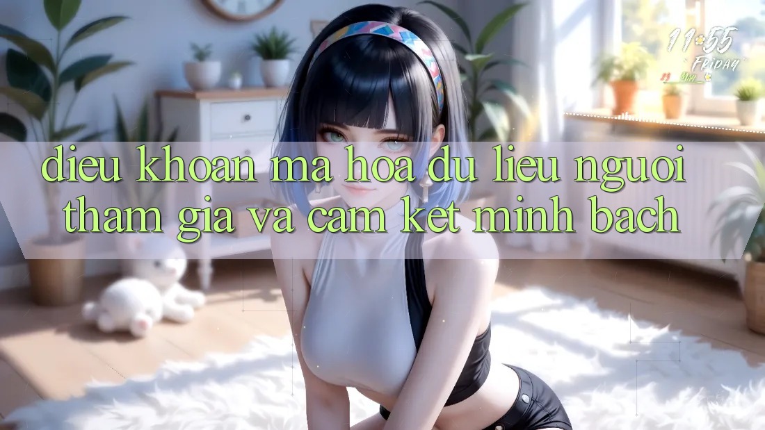 Điều khoản Mã hóa dữ liệu Người tham gia Và Cam Kết Minh Bạch Điều khoản Mã hóa dữ liệu Người tham gia Và Cam Kết Minh Bạch
