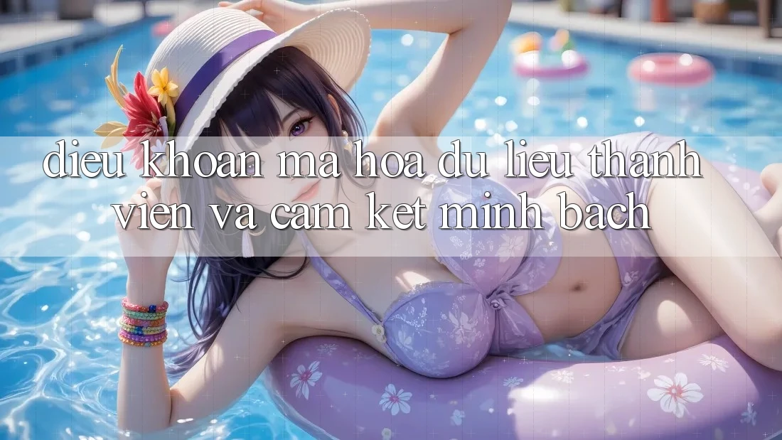 Điều khoản Mã hóa dữ liệu Thành viên Và Cam Kết Minh Bạch Điều khoản Mã hóa dữ liệu Thành viên Và Cam Kết Minh Bạch