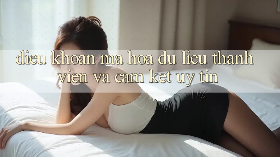Điều khoản Mã hóa dữ liệu Thành viên Và Cam Kết Uy tín Điều khoản Mã hóa dữ liệu Thành viên Và Cam Kết Uy tín