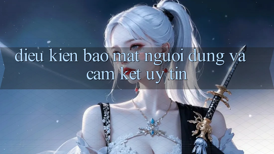 Điều kiện Bảo Mật Người dùng Và Cam Kết Uy tín Điều kiện Bảo Mật Người dùng Và Cam Kết Uy tín