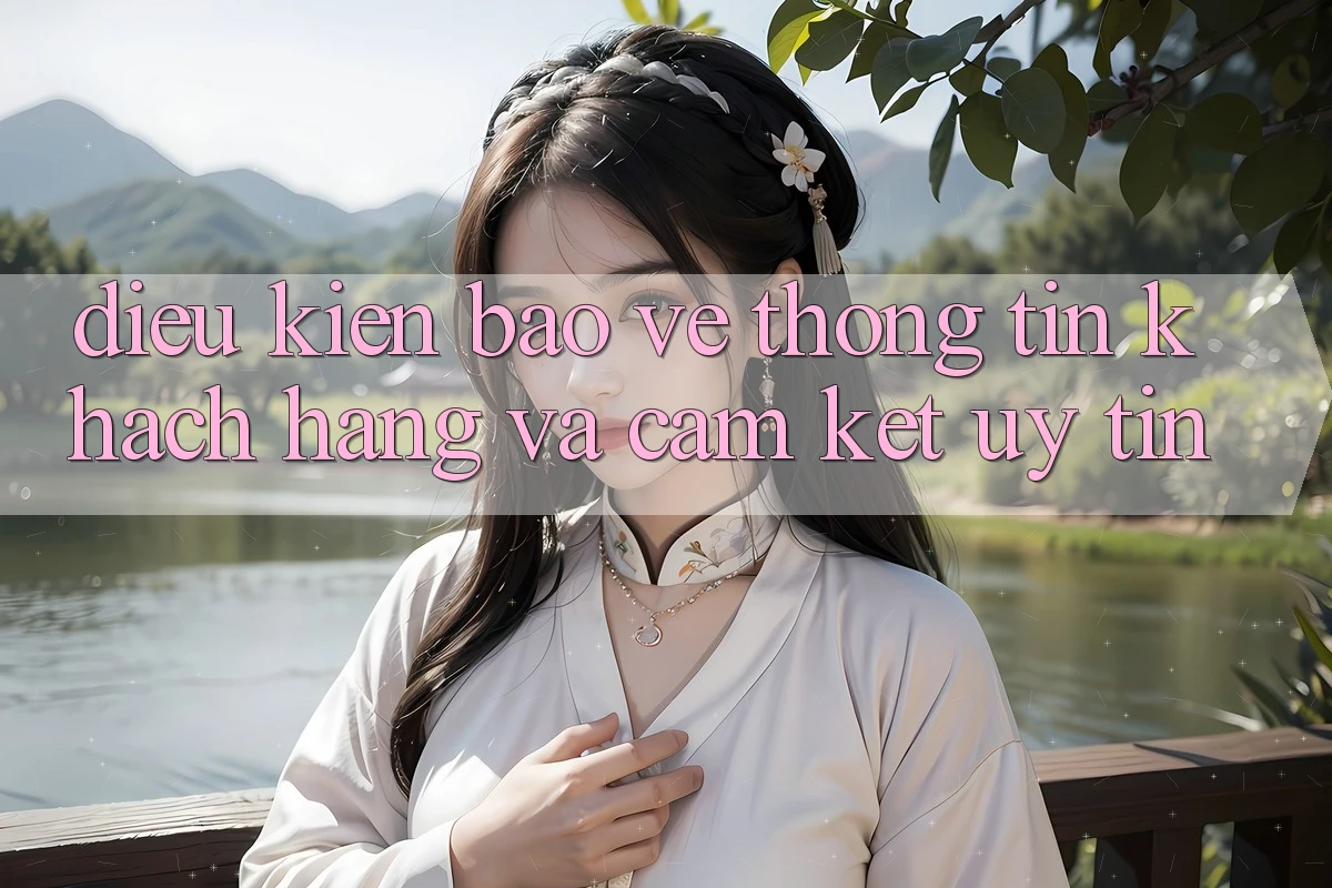 Điều kiện Bảo vệ thông tin Khách Hàng Và Cam Kết Uy tín