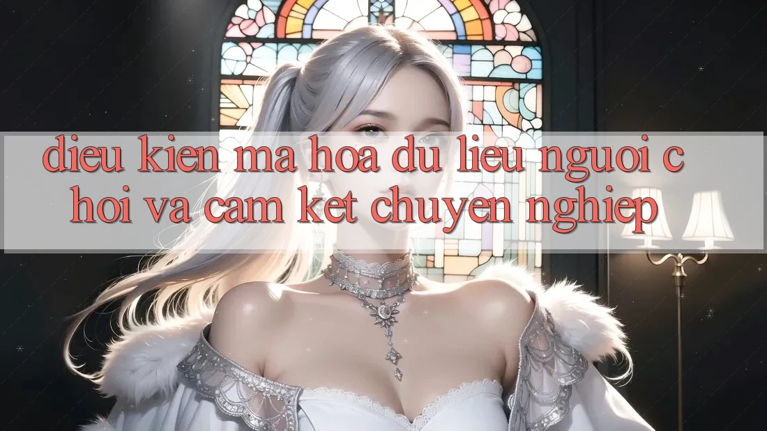 Điều kiện Mã hóa dữ liệu Người chơi Và Cam Kết Chuyên nghiệp Điều kiện Mã hóa dữ liệu Người chơi Và Cam Kết Chuyên nghiệp