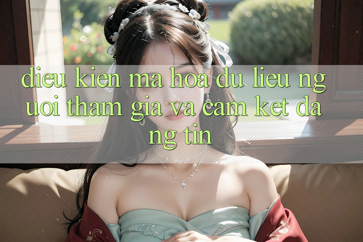 Điều kiện Mã hóa dữ liệu Người tham gia Và Cam Kết Đáng tin Điều kiện Mã hóa dữ liệu Người tham gia Và Cam Kết Đáng tin