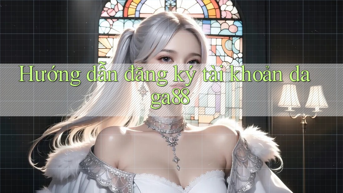 Hướng dẫn đăng ký tài khoản daga88 Hướng dẫn đăng ký tài khoản daga88