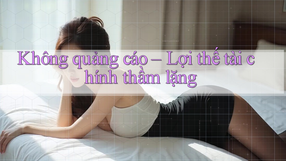 Không quảng cáo – Lợi thế tài chính thầm lặng Không quảng cáo – Lợi thế tài chính thầm lặng