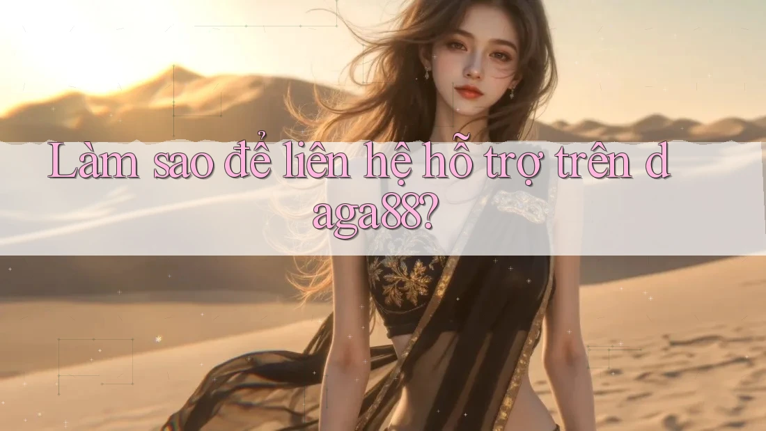 Làm sao để liên hệ hỗ trợ trên daga88?