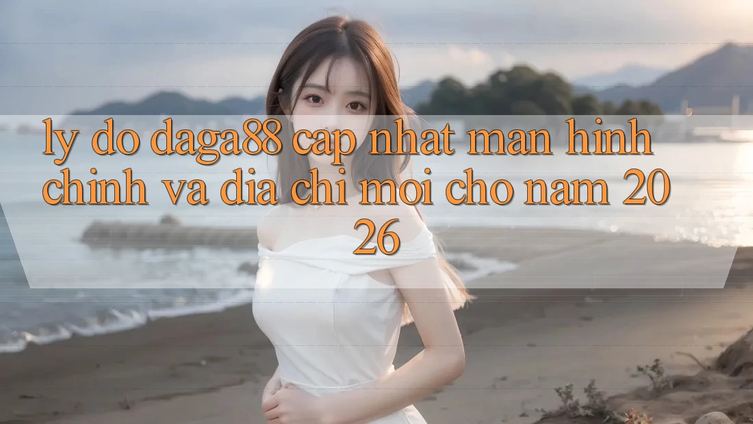 Lý Do Daga88 Cập Nhật Màn hình chính Và Địa Chỉ Mới Cho Năm 2026 Lý Do Daga88 Cập Nhật Màn hình chính Và Địa Chỉ Mới Cho Năm 2026