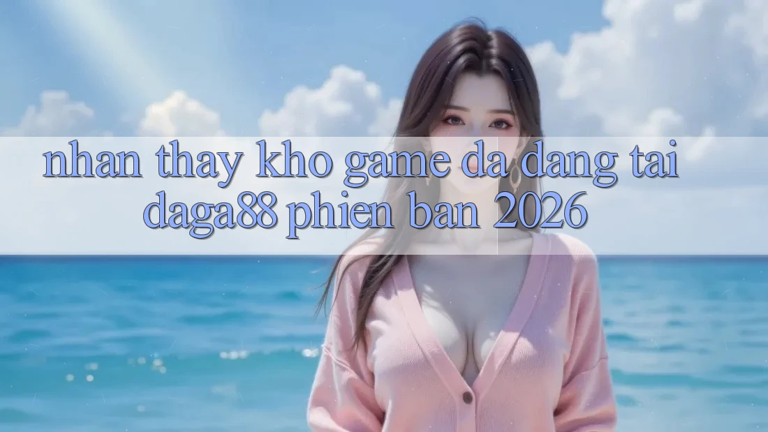 Nhận thấy Kho Game Đa Dạng Tại Daga88 Phiên Bản 2026 Nhận thấy Kho Game Đa Dạng Tại Daga88 Phiên Bản 2026