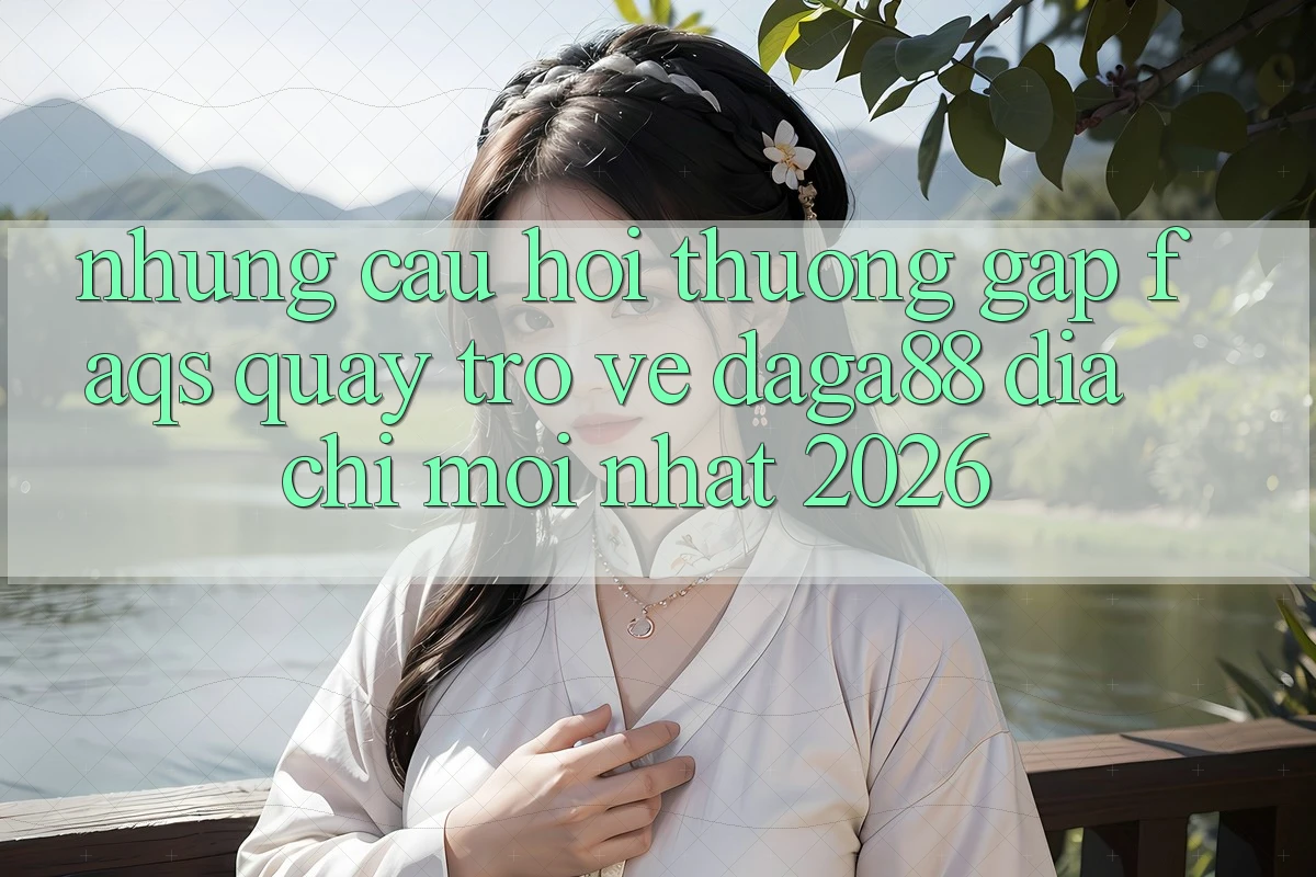 Những Câu Hỏi Thường Gặp (FAQs) Quay trở về Daga88 Địa Chỉ Mới nhất 2026 Những Câu Hỏi Thường Gặp (FAQs) Quay trở về Daga88 Địa Chỉ Mới nhất 2026