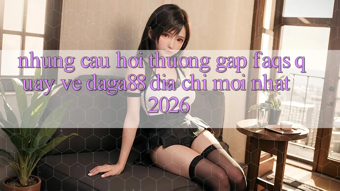 Những Câu Hỏi Thường Gặp (FAQs) Quay về Daga88 Địa Chỉ Mới nhất 2026