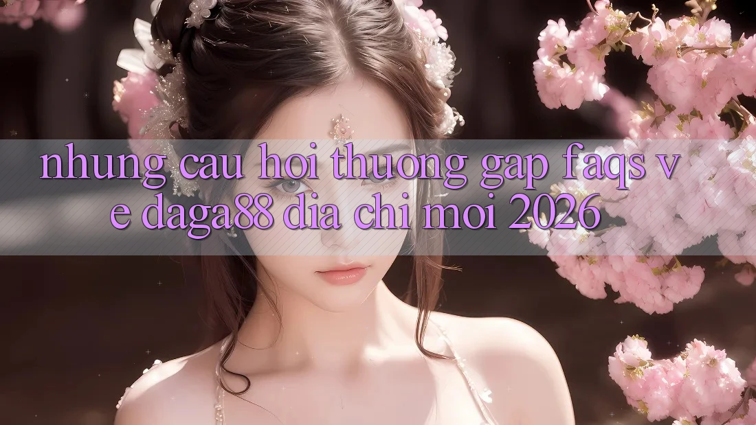 Những Câu Hỏi Thường Gặp (FAQs) Về Daga88 Địa Chỉ Mới 2026 Những Câu Hỏi Thường Gặp (FAQs) Về Daga88 Địa Chỉ Mới 2026